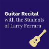 Guitar Recital: Students of Larry Ferrara